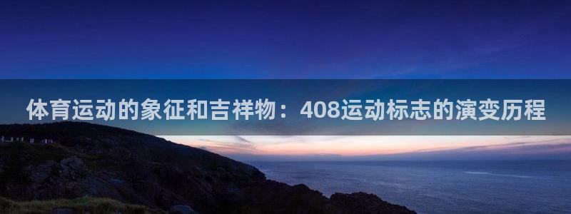 3377体育在线登录官网入口：体育运动的象征和吉祥物：408运动标志的演变历程